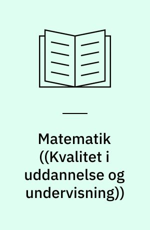 Matematik : undervisningen i matematik i det danske uddannelsessystem : en beskrivelse og vurdering af mål og indhold