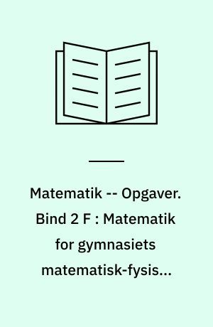 Matematik -- Opgaver. Bind 2 F : Matematik for gymnasiets matematisk-fysiske gren