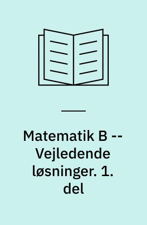 Matematik B -- Vejledende løsninger. 1. del