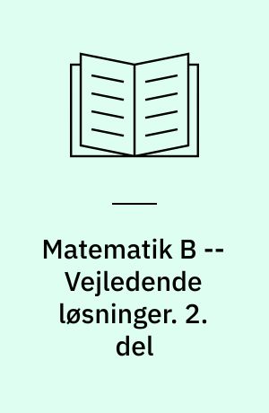 Matematik B -- Vejledende løsninger. 2. del