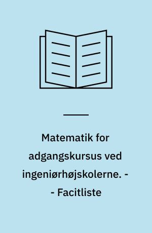 Matematik for adgangskursus ved ingeniørhøjskolerne. - - Facitliste