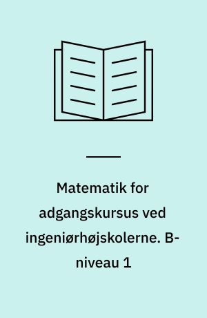 Matematik for adgangskursus ved ingeniørhøjskolerne. B-niveau 1