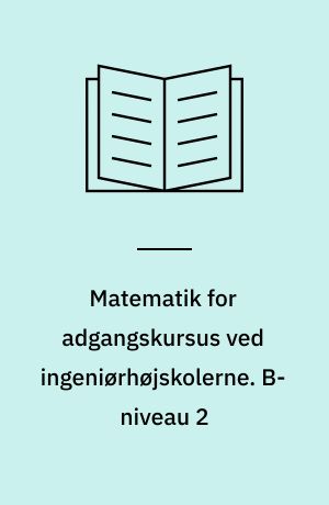 Matematik for adgangskursus ved ingeniørhøjskolerne. B-niveau 2