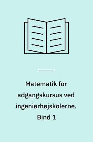 Matematik for adgangskursus ved ingeniørhøjskolerne. Bind 1