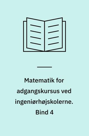 Matematik for adgangskursus ved ingeniørhøjskolerne. Bind 4