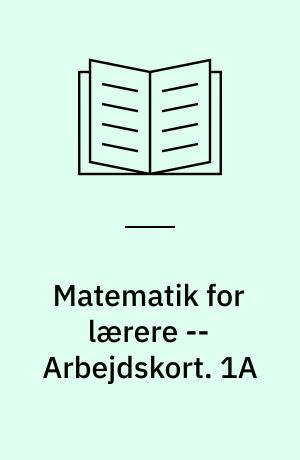 Matematik for lærere : grundbog -- Arbejdskort. 1A