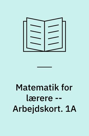 Matematik for lærere : grundbog -- Arbejdskort. 1A