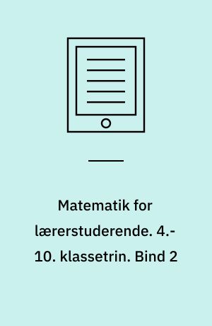 Matematik for lærerstuderende : tal, algebra og funktioner. 4.-10. klassetrin. Bind 2