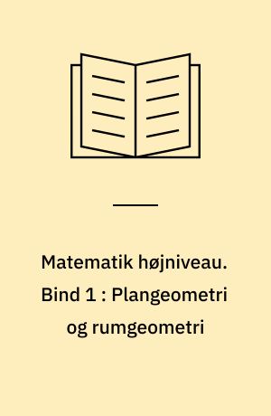 Matematik højniveau. Bind 1 : Plangeometri og rumgeometri