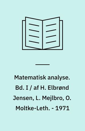 Matematisk analyse. Bd. I / af H. Elbrønd Jensen, L. Mejlbro, O. Moltke-Leth. - 1971