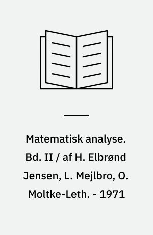 Matematisk analyse. Bd. II / af H. Elbrønd Jensen, L. Mejlbro, O. Moltke-Leth. - 1971