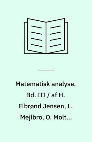 Matematisk analyse. Bd. III / af H. Elbrønd Jensen, L. Mejlbro, O. Moltke-Leth. - 1972