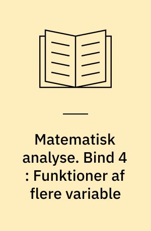Matematisk analyse. Bind 4 : Funktioner af flere variable