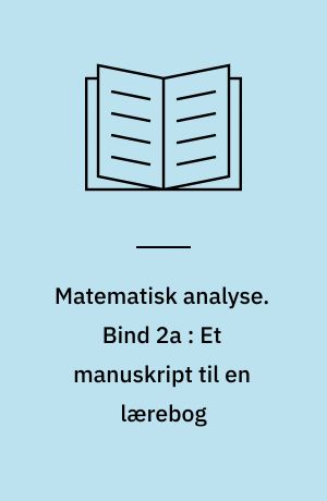 Matematisk analyse. Bind 2a : Et manuskript til en lærebog