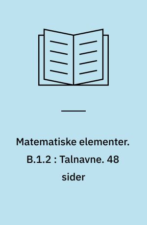 Matematiske elementer : begyndertrinnet. B.1.2 : Talnavne. 48 sider