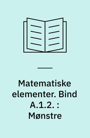 Matematiske elementer. Bind A.1.2. : Mønstre