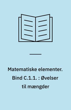 Matematiske elementer. Bind C.1.1. : Øvelser til mængder