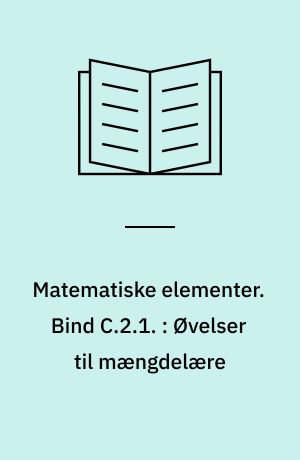 Matematiske elementer. Bind C.2.1. : Øvelser til mængdelære