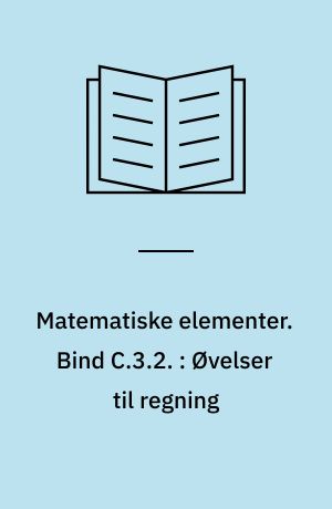 Matematiske elementer. Bind C.3.2. : Øvelser til regning