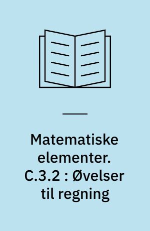 Matematiske elementer : begyndertrinnet. C.3.2 : Øvelser til regning
