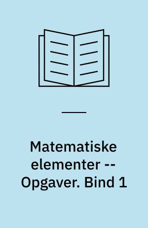 Matematiske elementer -- Opgaver. Bind 1