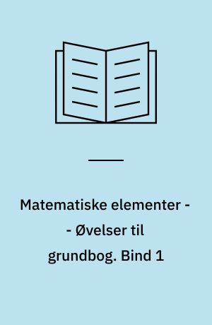 Matematiske elementer -- Øvelser til grundbog. Bind 1