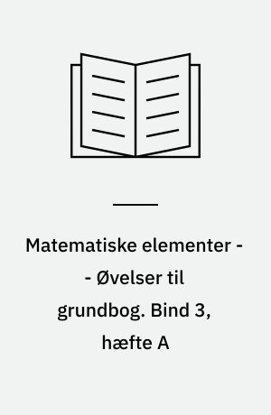 Matematiske elementer -- Øvelser til grundbog. Bind 3, hæfte A