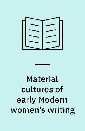 Material cultures of early Modern women's writing