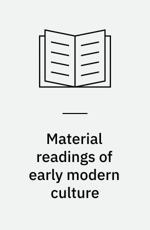 Material readings of early modern culture : texts and social practices, 1580-1730