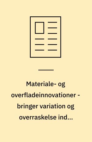 Materiale- og overfladeinnovationer - bringer variation og overraskelse ind i design