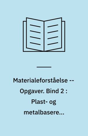 Materialeforståelse -- Opgaver. Bind 2 : Plast- og metalbaserede materialer