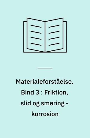 Materialeforståelse. Bind 3 : Friktion, slid og smøring - korrosion