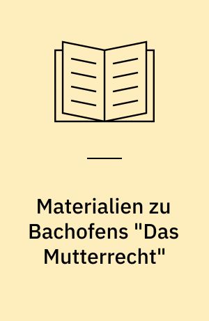 Materialien zu Bachofens "Das Mutterrecht"
