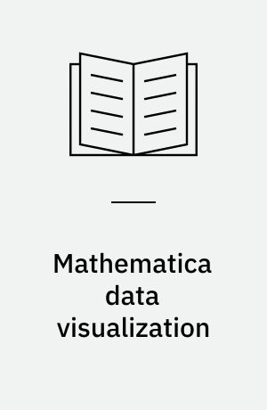Mathematica data visualization : create and prototype interactive data visualizations using Mathematica