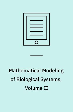 Mathematical Modeling of Biological Systems, Volume II : Epidemiology, Evolution and Ecology, Immunology, Neural Systems and the Brain, and Innovative Mathematical Methods
