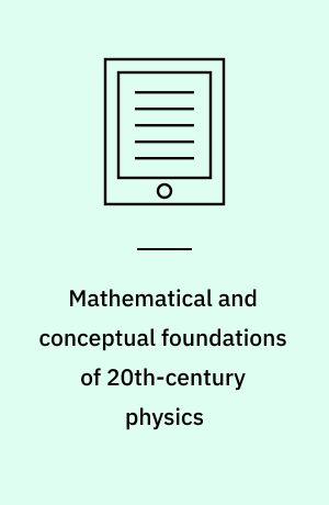 Mathematical and conceptual foundations of 20th-century physics af ...