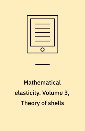 Mathematical elasticity. Volume 3, Theory of shells