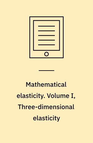 Mathematical elasticity. Volume I, Three-dimensional elasticity