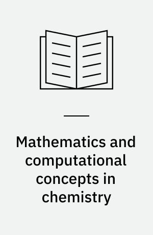 Mathematics and computational concepts in chemistry : Based on the invited and special lectures presented at the International Symposium on Applications of Mathematical Concepts to Chemistry, Dubrovnik, Croatia, September 2-5, 1985