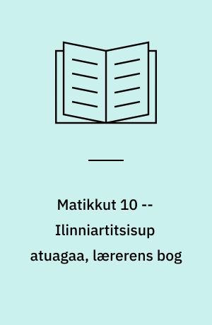 Matikkut 10 : atuagartaa, grundbog -- Ilinniartitsisup atuagaa, lærerens bog