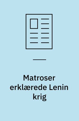 Matroser erklærede Lenin krig : revolutionens helte fik nok