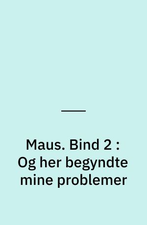 Maus : en overlevende fortæller. Bind 2 : Og her begyndte mine problemer