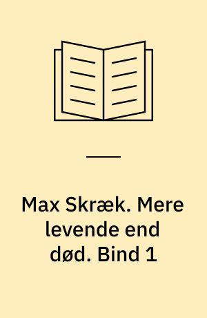 Max Skræk. Mere levende end død. Bind 1