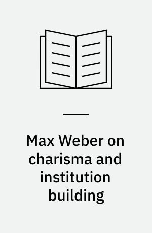 Max Weber on charisma and institution building : selected papers