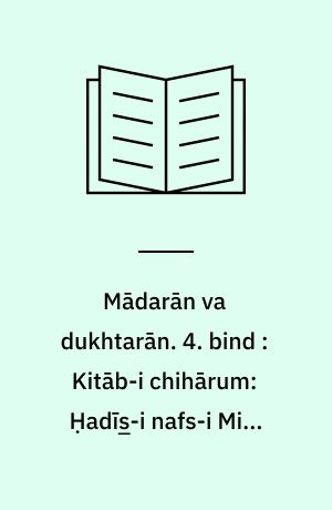 Mādarān va dukhtarān. 4. bind : Kitāb-i chihārum: Ḥadı̄s̲-i nafs-i Mihr Ulı̄yā