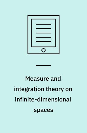 Measure and integration theory on infinite-dimensional spaces : abstract harmonic analysis