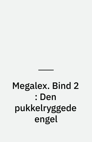 Megalex. Bind 2 : Den pukkelryggede engel