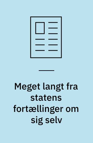Meget langt fra statens fortællinger om sig selv