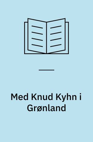 Med Knud Kyhn i Grønland : maleren, tegneren og keramikeren Knud Kyhn's rejse til Thule og Vestgrønland i 1934