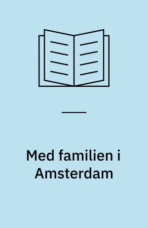 Med familien i Amsterdam : attraktioner, afslapning, aktiviteter, spisesteder, shopping